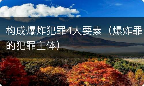 构成爆炸犯罪4大要素（爆炸罪的犯罪主体）