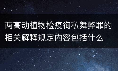 两高动植物检疫徇私舞弊罪的相关解释规定内容包括什么