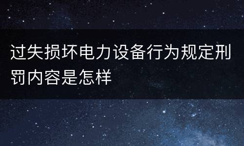 过失损坏电力设备行为规定刑罚内容是怎样