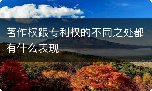 著作权跟专利权的不同之处都有什么表现