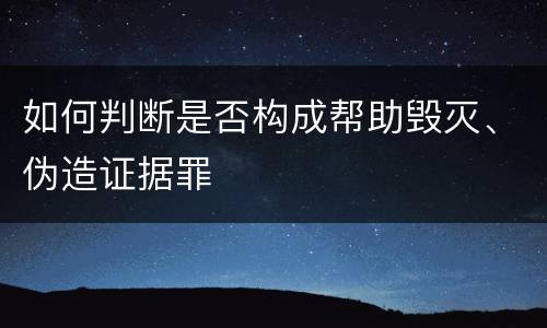 如何判断是否构成帮助毁灭、伪造证据罪