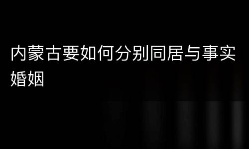 内蒙古要如何分别同居与事实婚姻