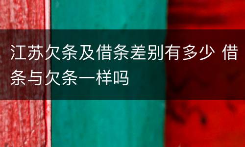 江苏欠条及借条差别有多少 借条与欠条一样吗