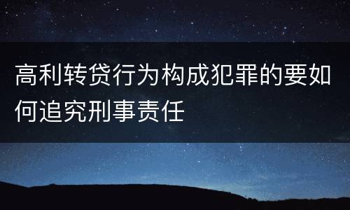 高利转贷行为构成犯罪的要如何追究刑事责任