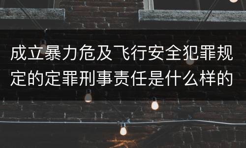 成立暴力危及飞行安全犯罪规定的定罪刑事责任是什么样的