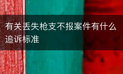 有关丢失枪支不报案件有什么追诉标准