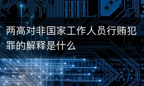 两高对非国家工作人员行贿犯罪的解释是什么