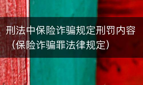 刑法中保险诈骗规定刑罚内容（保险诈骗罪法律规定）