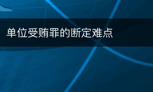 单位受贿罪的断定难点