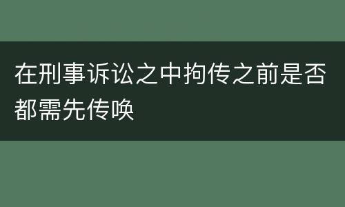 在刑事诉讼之中拘传之前是否都需先传唤