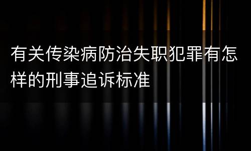 有关传染病防治失职犯罪有怎样的刑事追诉标准
