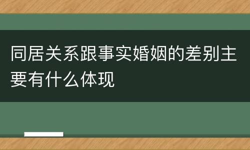 同居关系跟事实婚姻的差别主要有什么体现