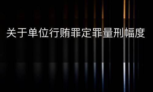 关于单位行贿罪定罪量刑幅度