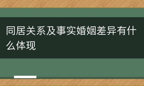 同居关系及事实婚姻差异有什么体现
