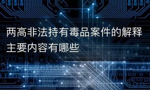 两高非法持有毒品案件的解释主要内容有哪些