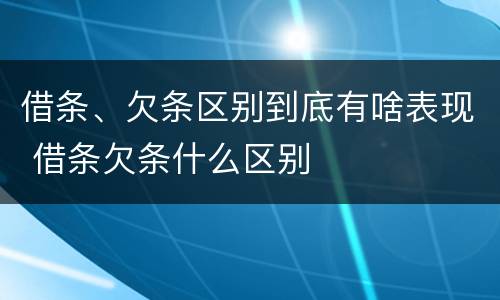 借条、欠条区别到底有啥表现 借条欠条什么区别