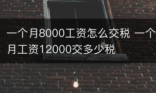 一个月8000工资怎么交税 一个月工资12000交多少税