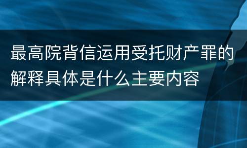 最高院背信运用受托财产罪的解释具体是什么主要内容