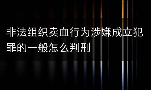 非法组织卖血行为涉嫌成立犯罪的一般怎么判刑