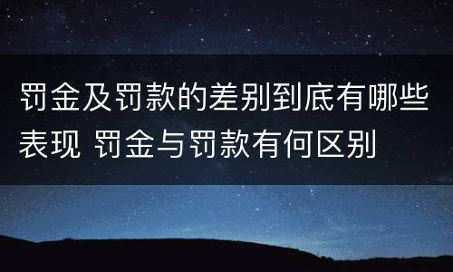 罚金及罚款的差别到底有哪些表现 罚金与罚款有何区别