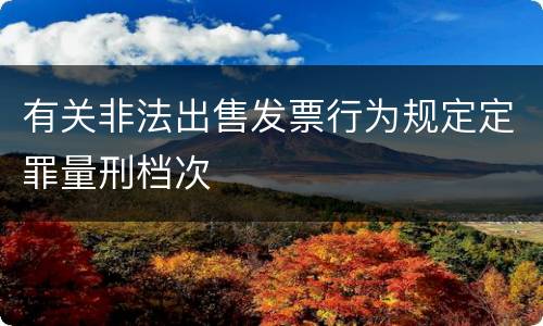 有关非法出售发票行为规定定罪量刑档次
