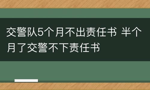 交警队5个月不出责任书 半个月了交警不下责任书