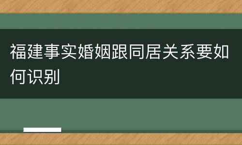 福建事实婚姻跟同居关系要如何识别
