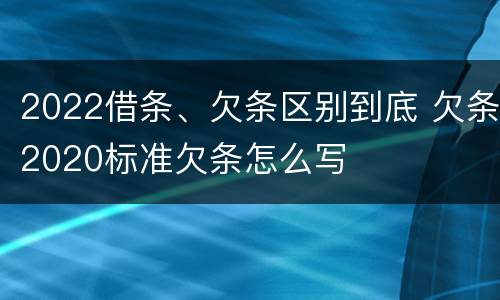2022借条、欠条区别到底 欠条2020标准欠条怎么写