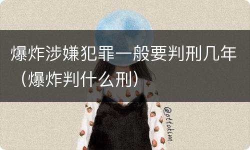 爆炸涉嫌犯罪一般要判刑几年（爆炸判什么刑）