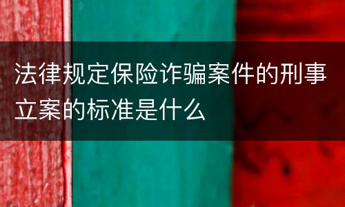 法律规定保险诈骗案件的刑事立案的标准是什么