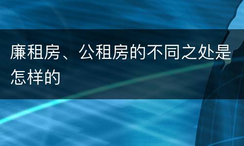 廉租房、公租房的不同之处是怎样的