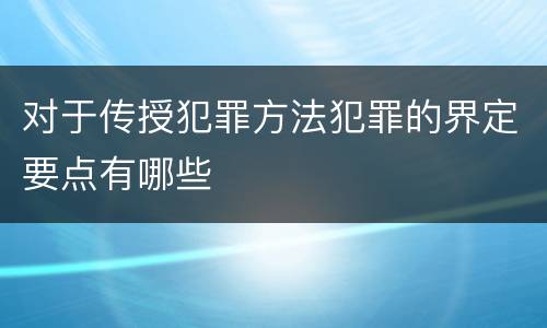 对于传授犯罪方法犯罪的界定要点有哪些