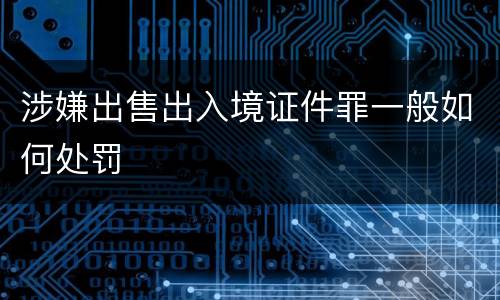 涉嫌出售出入境证件罪一般如何处罚