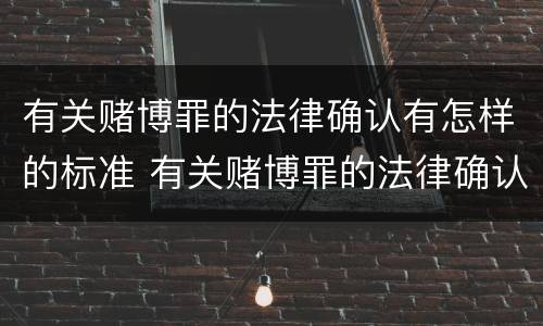 有关赌博罪的法律确认有怎样的标准 有关赌博罪的法律确认有怎样的标准呢