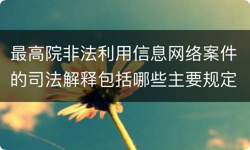 最高院非法利用信息网络案件的司法解释包括哪些主要规定
