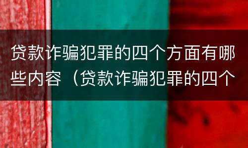贷款诈骗犯罪的四个方面有哪些内容（贷款诈骗犯罪的四个方面有哪些内容和要求）