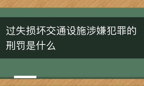 过失损坏交通设施涉嫌犯罪的刑罚是什么