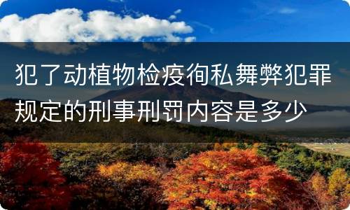 犯了动植物检疫徇私舞弊犯罪规定的刑事刑罚内容是多少