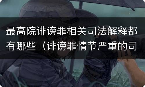 最高院诽谤罪相关司法解释都有哪些（诽谤罪情节严重的司法解释）