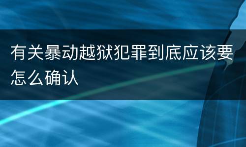 有关暴动越狱犯罪到底应该要怎么确认