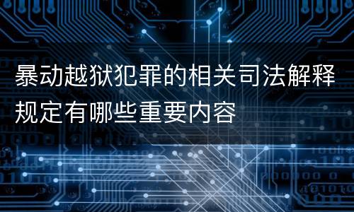 暴动越狱犯罪的相关司法解释规定有哪些重要内容