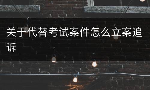 关于代替考试案件怎么立案追诉