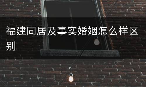 福建同居及事实婚姻怎么样区别