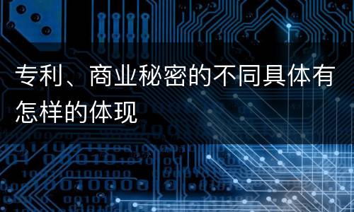 专利、商业秘密的不同具体有怎样的体现