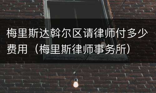 梅里斯达斡尔区请律师付多少费用（梅里斯律师事务所）