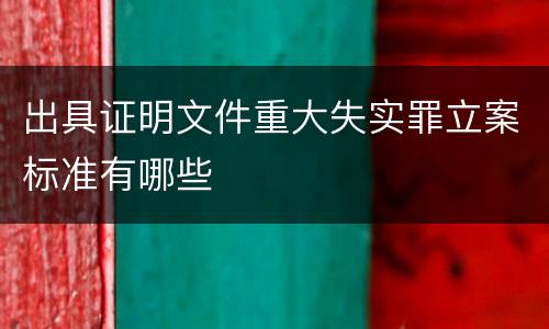 出具证明文件重大失实罪立案标准有哪些