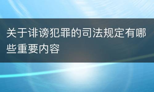 关于诽谤犯罪的司法规定有哪些重要内容