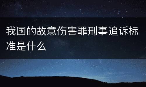 我国的故意伤害罪刑事追诉标准是什么