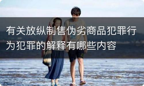 有关放纵制售伪劣商品犯罪行为犯罪的解释有哪些内容