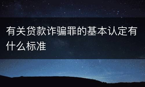 有关贷款诈骗罪的基本认定有什么标准